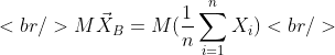 [tex]<br />M\vec{X}_{B} = M (\frac{1}{n} \sum^n_{i=1}X_i)<br />[/tex]